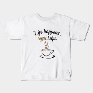 Life happens, coffee helps Kids T-Shirt